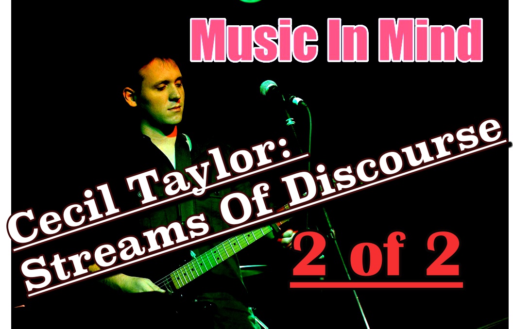 Music In Mind #8 – Cecil Taylor: Streams Of Discourse (2 of 2)